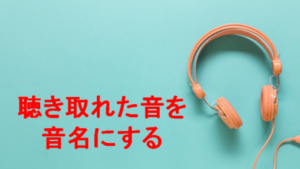 聴き取れた音を音名にする