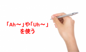 「Ah～」や「Uh～」を使う
